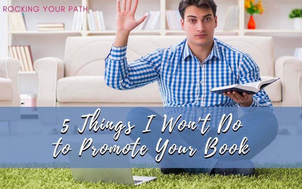 5 Things I Won’t Do to Promote Your Book