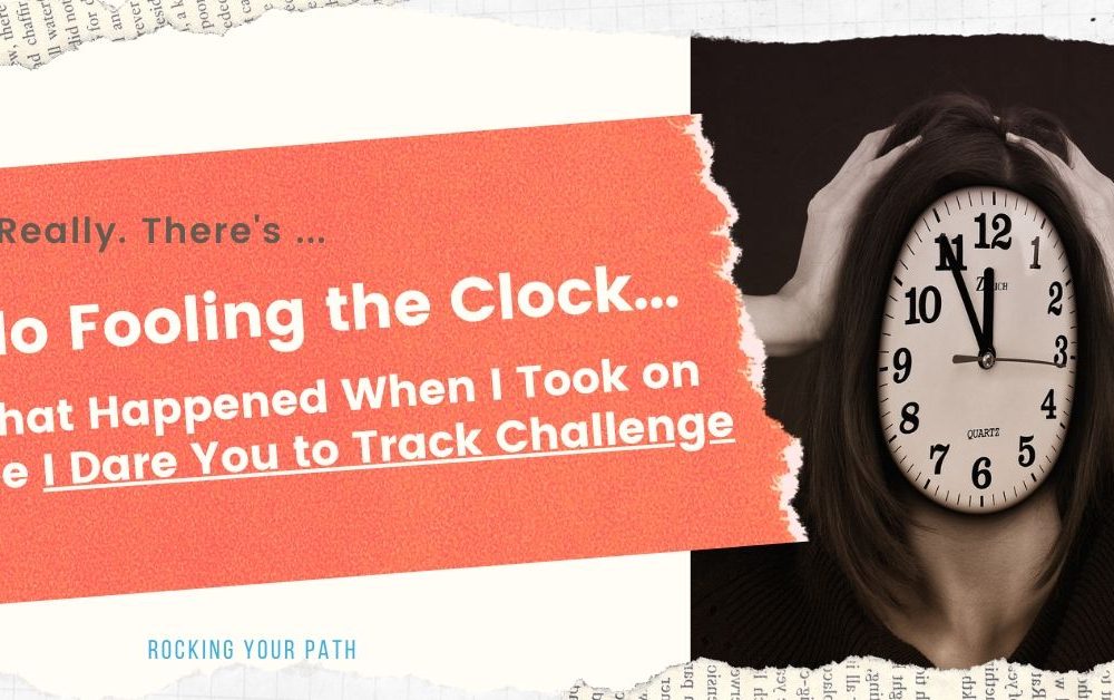 No Fooling the Clock: What Happened When I Took on the I Dare You To Track Challenge – Part 1